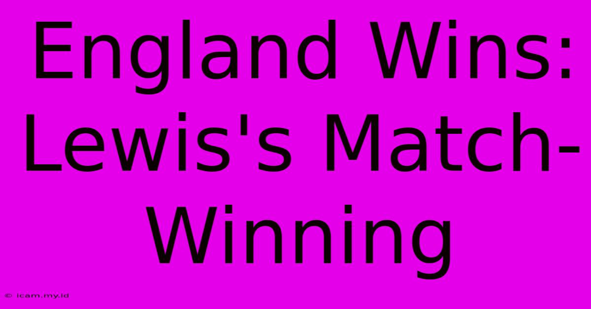 England Wins: Lewis's Match-Winning