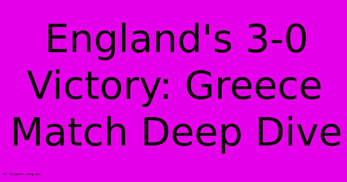 England's 3-0 Victory: Greece Match Deep Dive