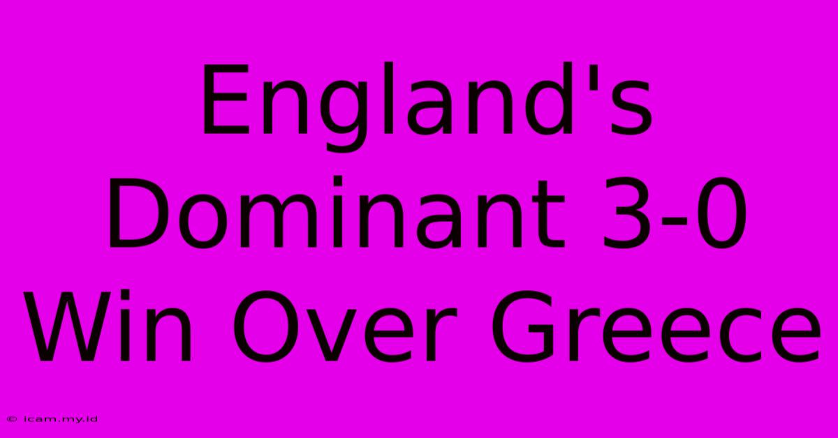 England's Dominant 3-0 Win Over Greece