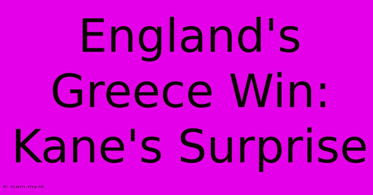 England's Greece Win: Kane's Surprise