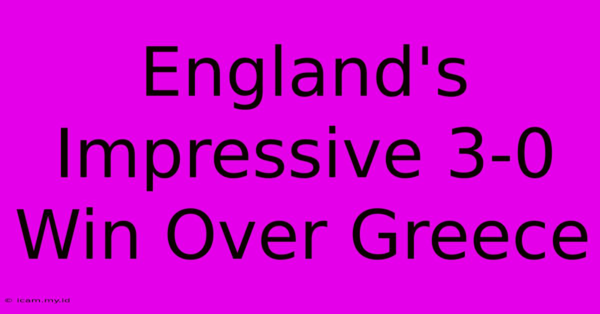 England's Impressive 3-0 Win Over Greece