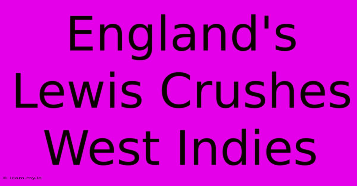 England's Lewis Crushes West Indies