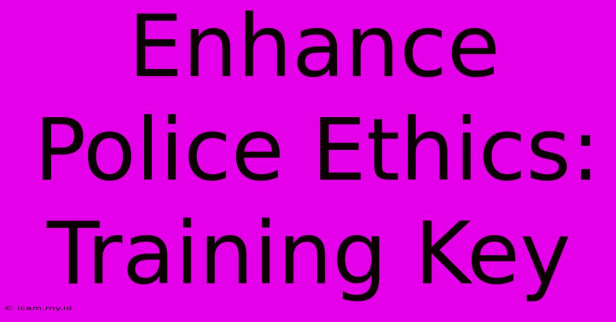 Enhance Police Ethics: Training Key