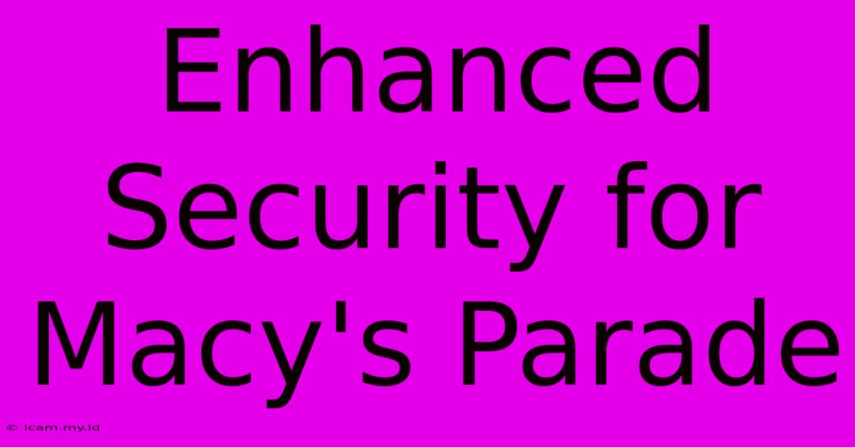 Enhanced Security For Macy's Parade