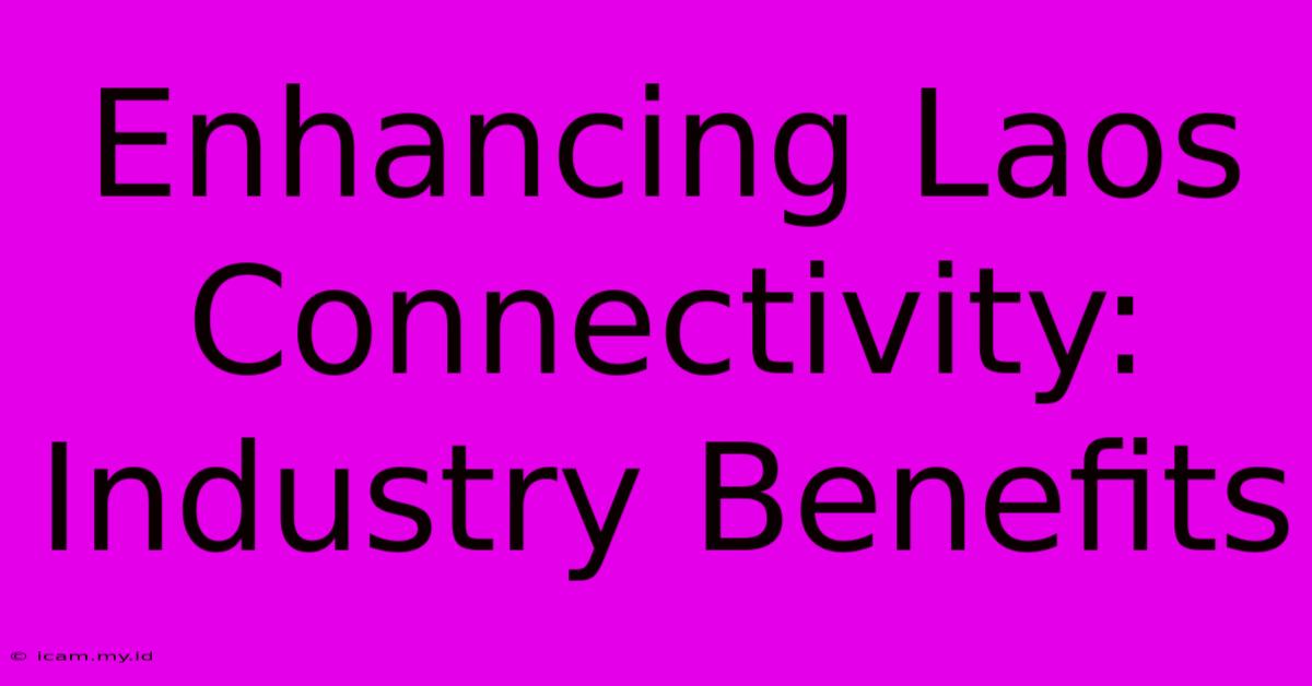 Enhancing Laos Connectivity: Industry Benefits