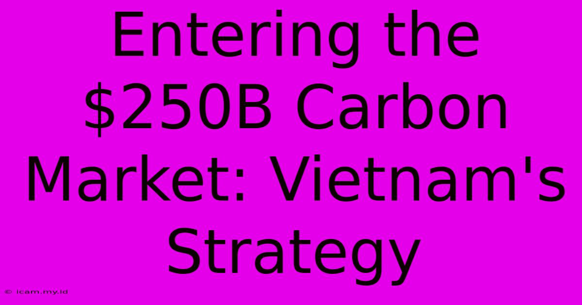 Entering The $250B Carbon Market: Vietnam's Strategy