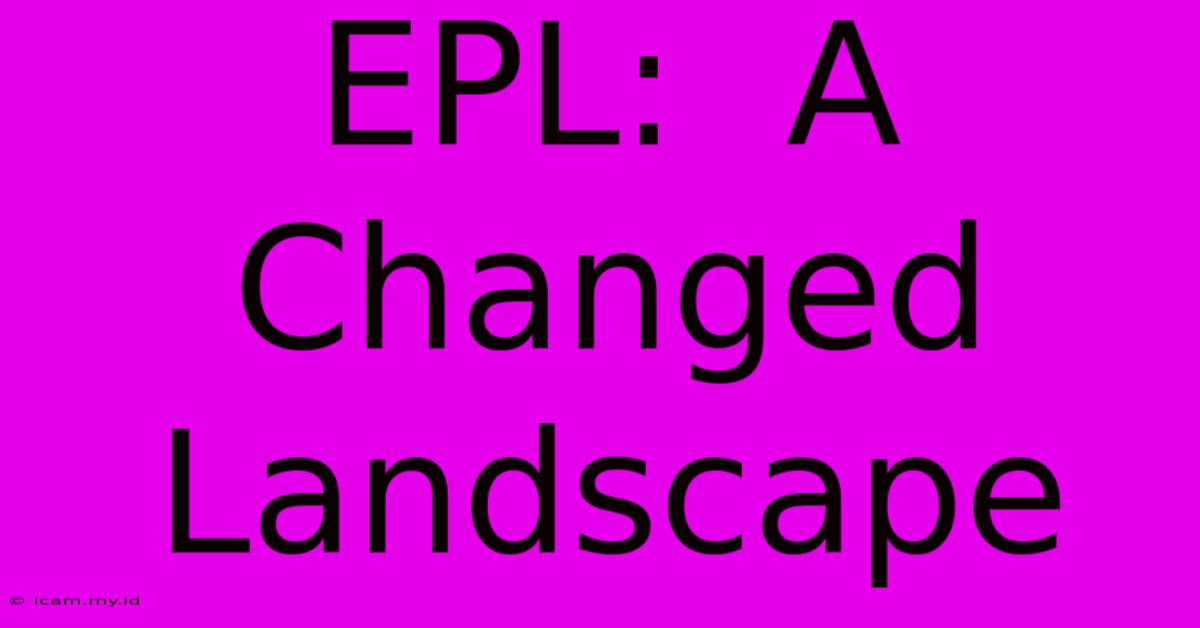 EPL:  A Changed Landscape