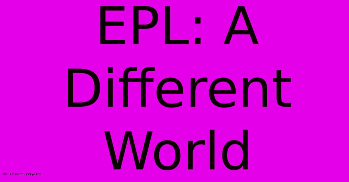 EPL: A Different World