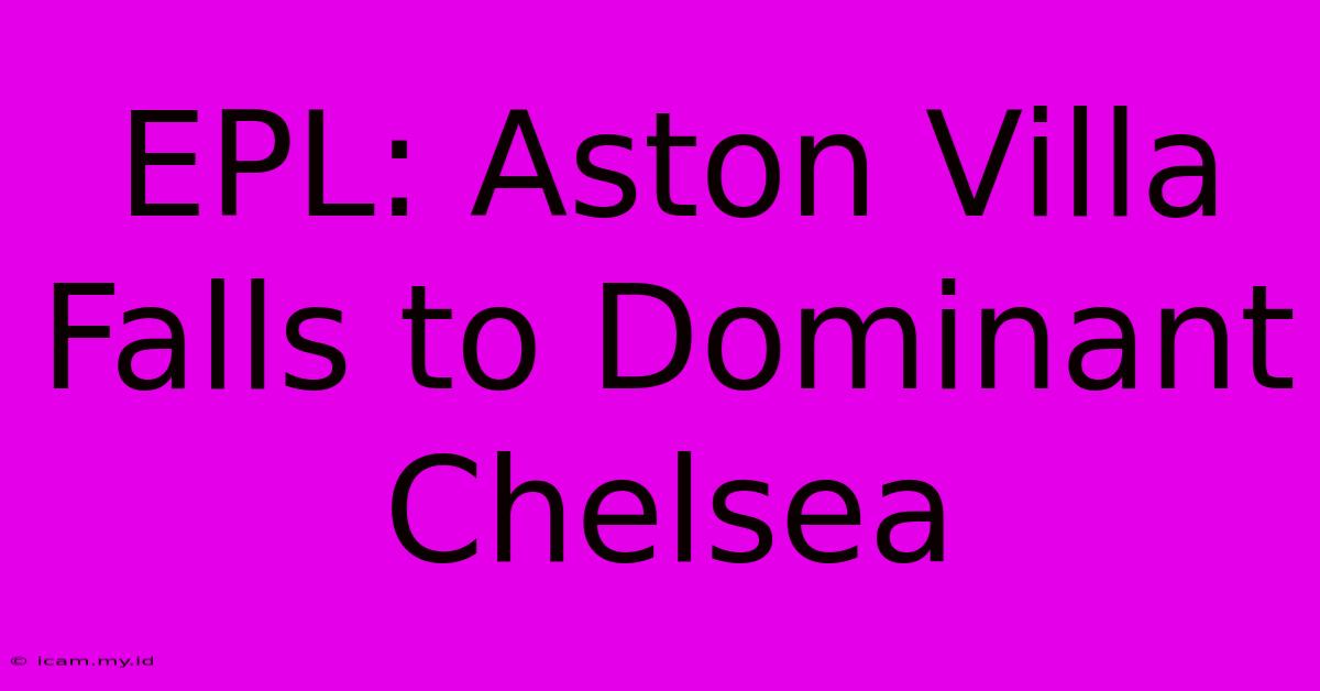 EPL: Aston Villa Falls To Dominant Chelsea