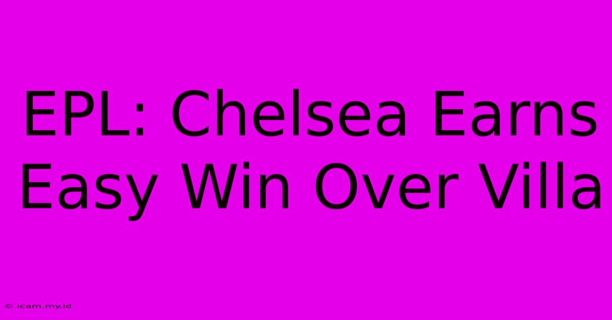 EPL: Chelsea Earns Easy Win Over Villa