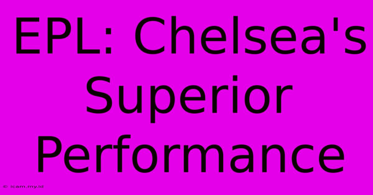 EPL: Chelsea's Superior Performance EPL: Chelsea's Superior Performance