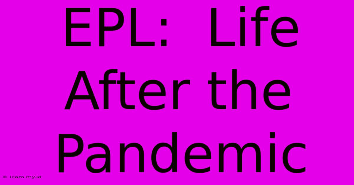 EPL:  Life After The Pandemic