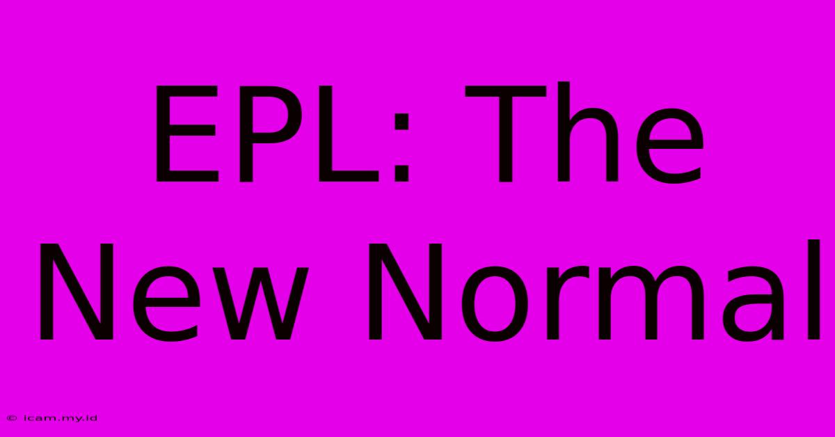 EPL: The New Normal