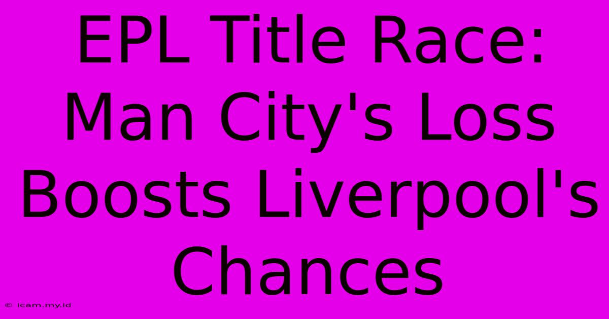 EPL Title Race: Man City's Loss Boosts Liverpool's Chances