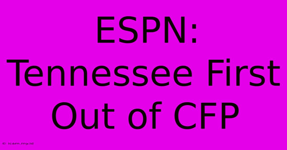 ESPN: Tennessee First Out Of CFP