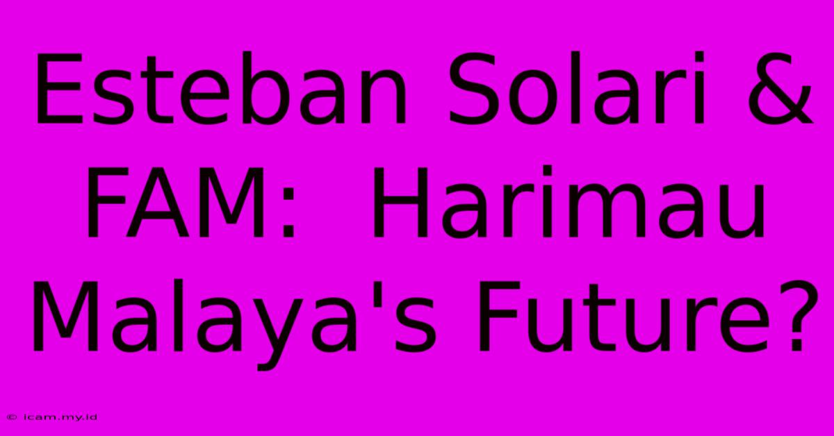 Esteban Solari & FAM: Harimau Malaya's Future? Esteban Solari & FAM: Harimau Malaya's Future?