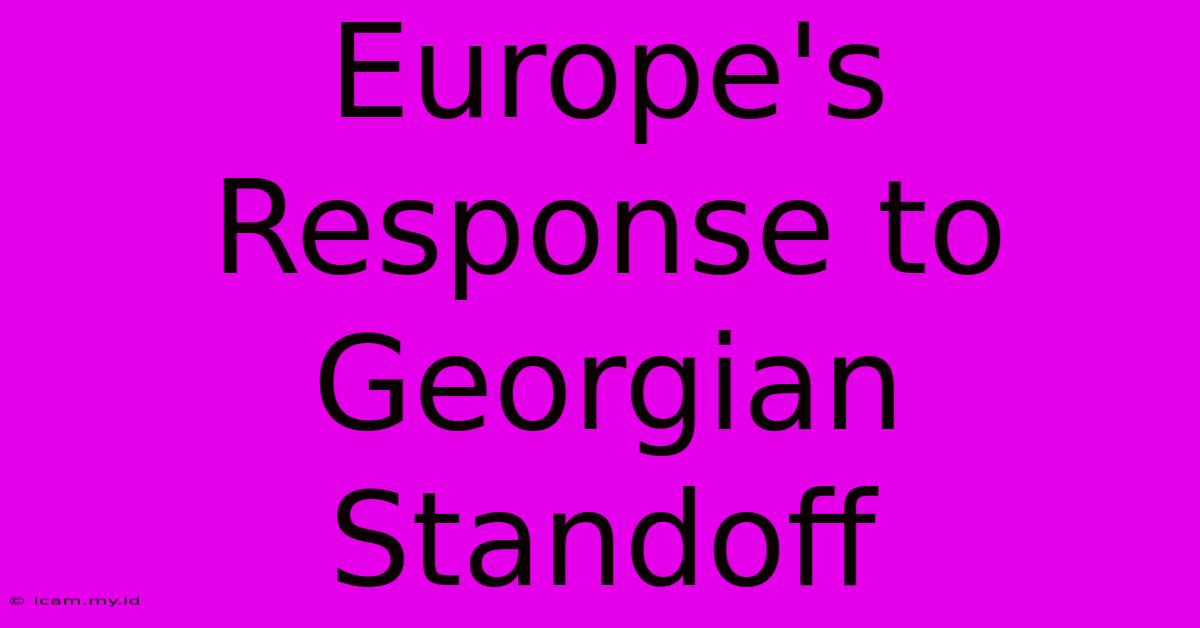 Europe's Response To Georgian Standoff