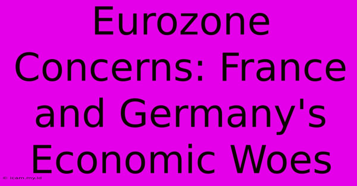 Eurozone Concerns: France And Germany's Economic Woes