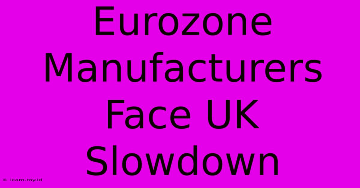 Eurozone Manufacturers Face UK Slowdown