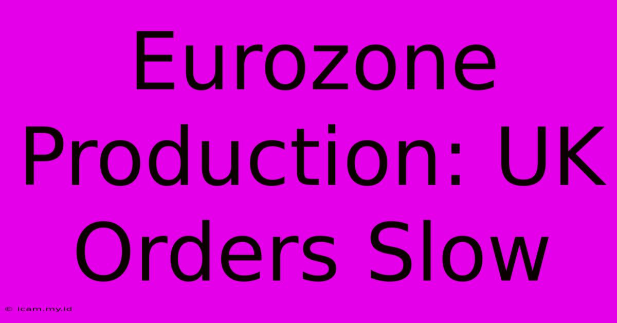 Eurozone Production: UK Orders Slow