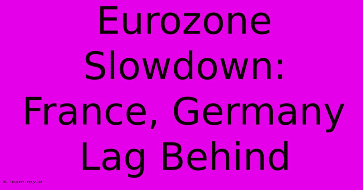 Eurozone Slowdown: France, Germany Lag Behind