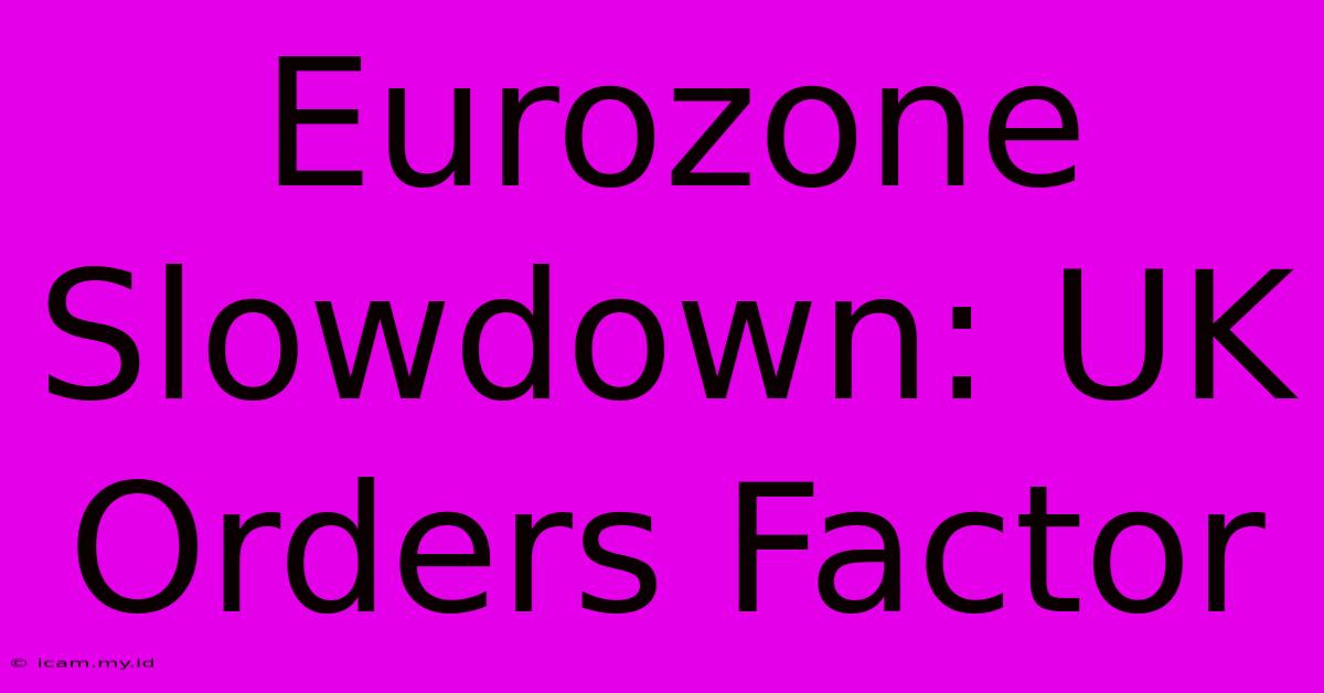 Eurozone Slowdown: UK Orders Factor