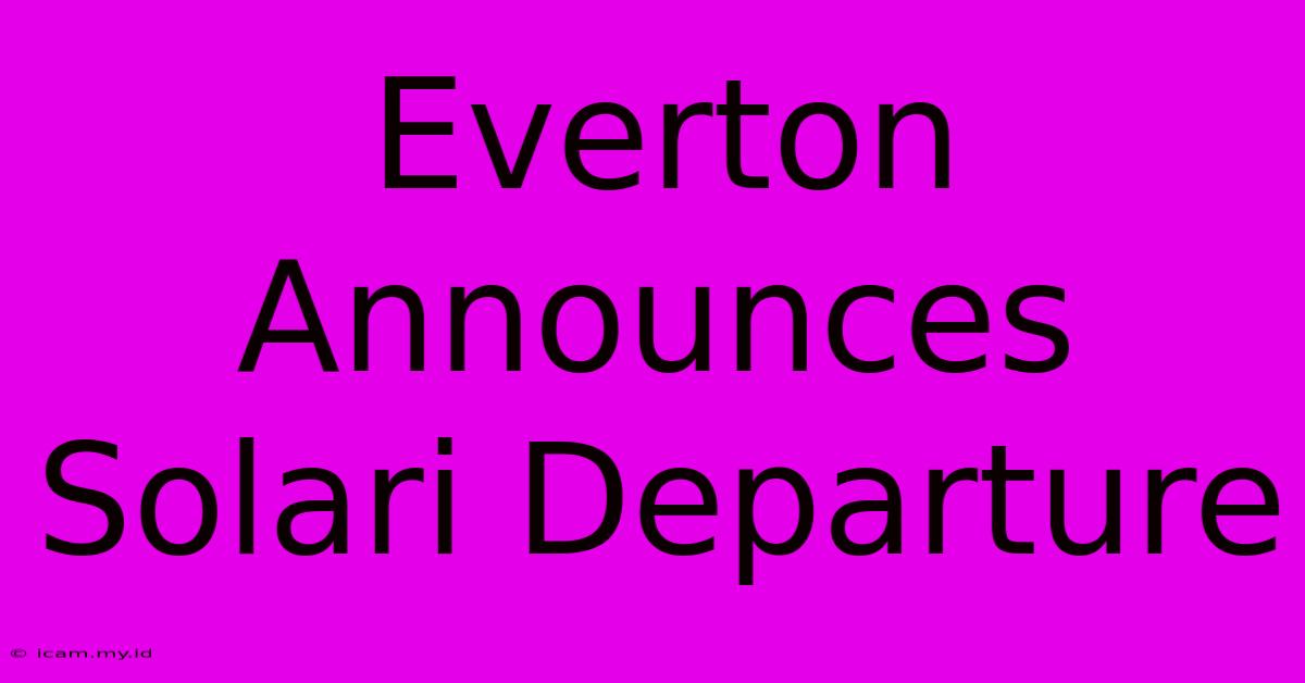 Everton Announces Solari Departure