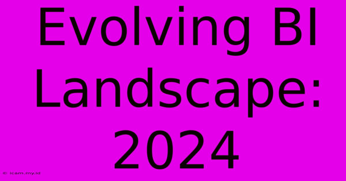 Evolving BI Landscape: 2024