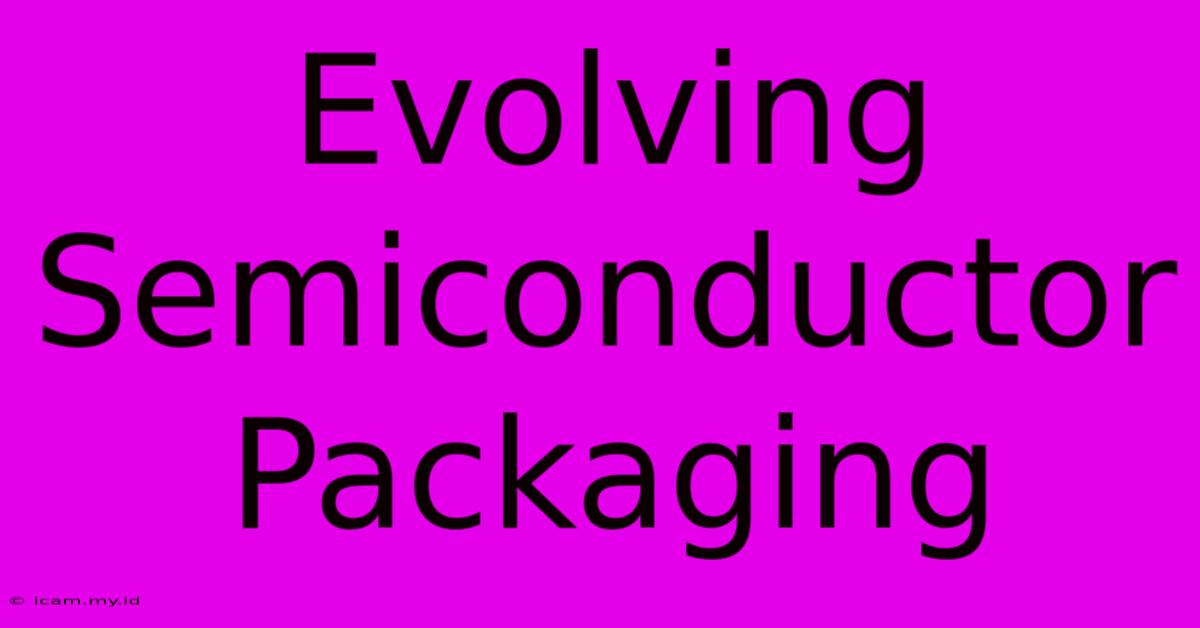 Evolving Semiconductor Packaging