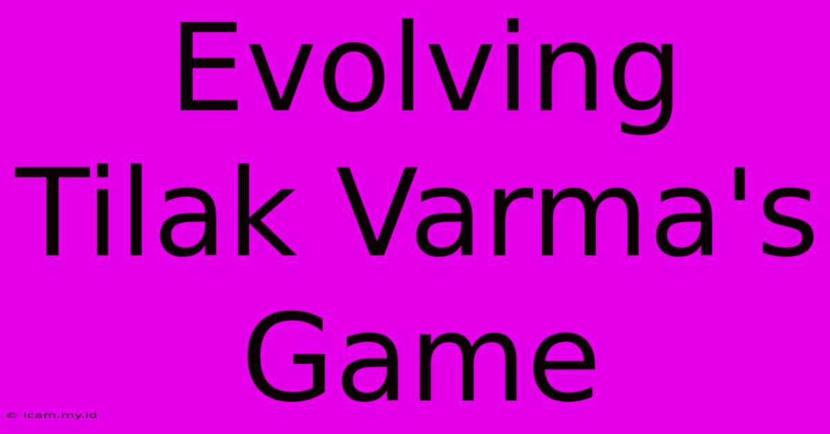 Evolving Tilak Varma's Game Evolving Tilak Varma's Game