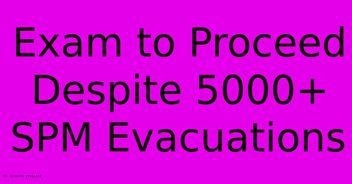 Exam To Proceed Despite 5000+ SPM Evacuations