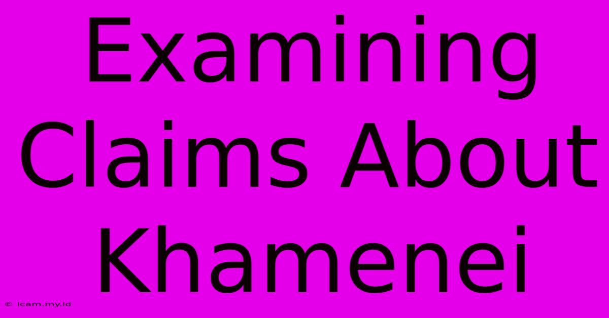 Examining Claims About Khamenei