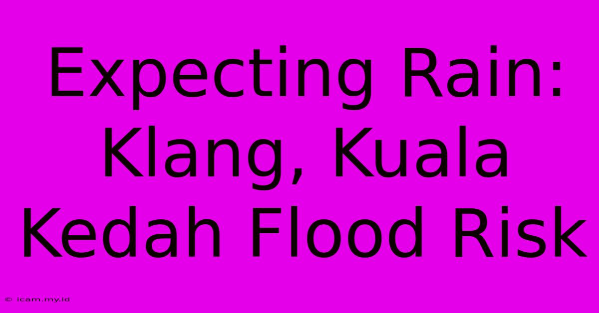 Expecting Rain: Klang, Kuala Kedah Flood Risk