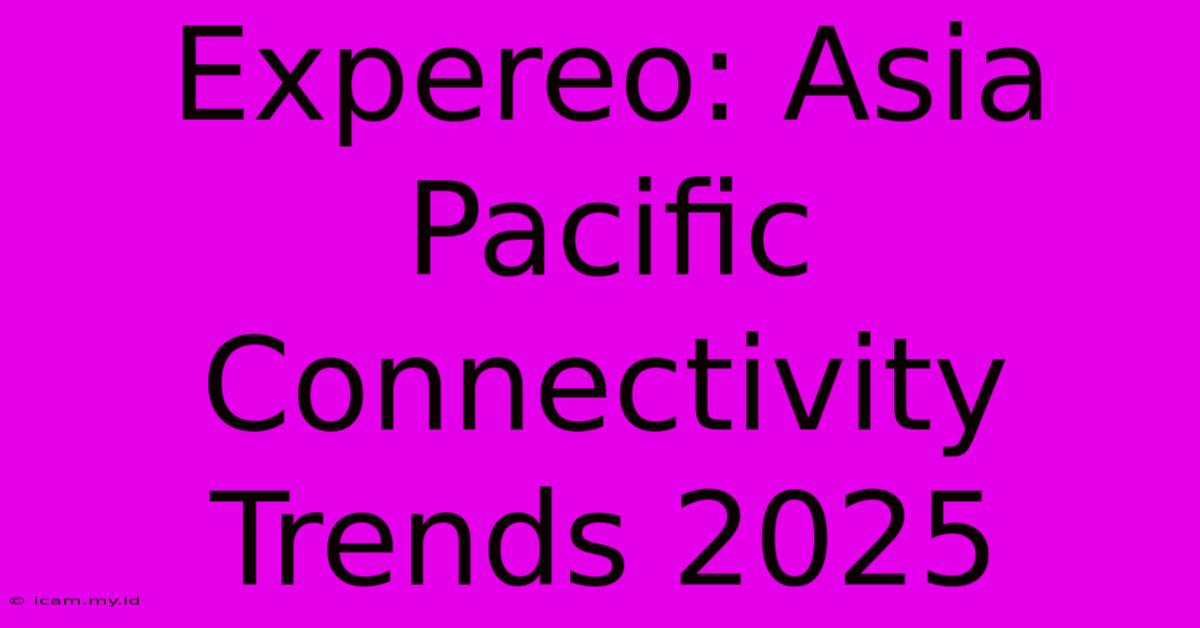 Expereo: Asia Pacific Connectivity Trends 2025