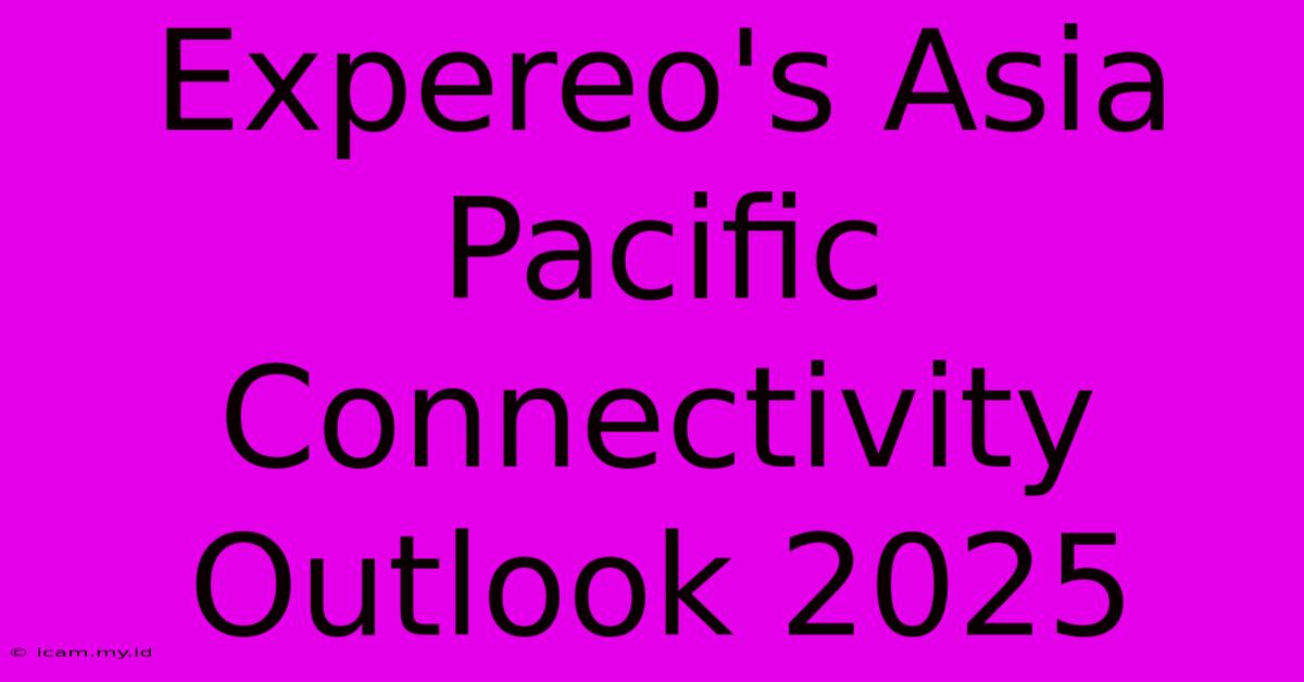 Expereo's Asia Pacific Connectivity Outlook 2025