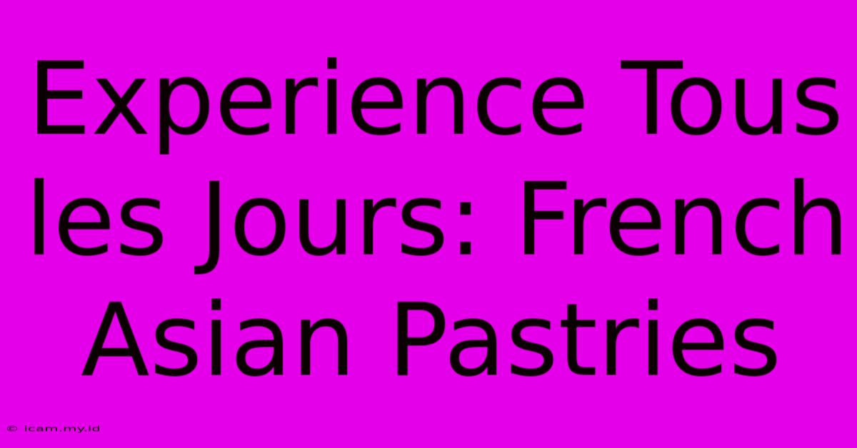 Experience Tous Les Jours: French Asian Pastries