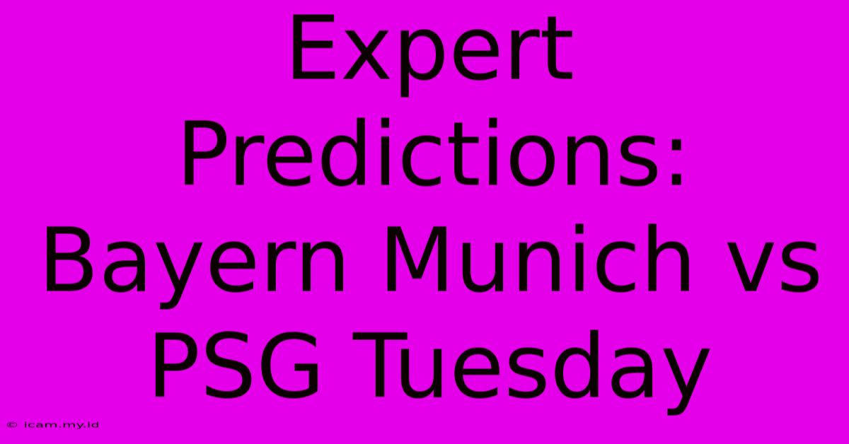 Expert Predictions: Bayern Munich Vs PSG Tuesday