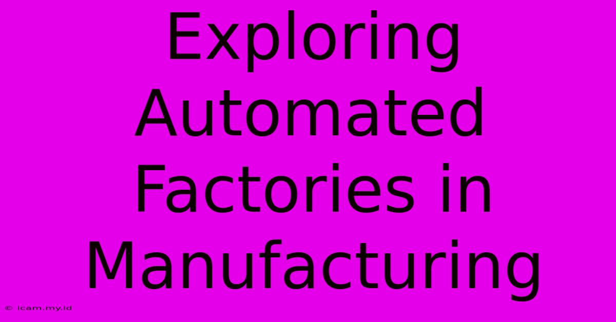 Exploring Automated Factories In Manufacturing