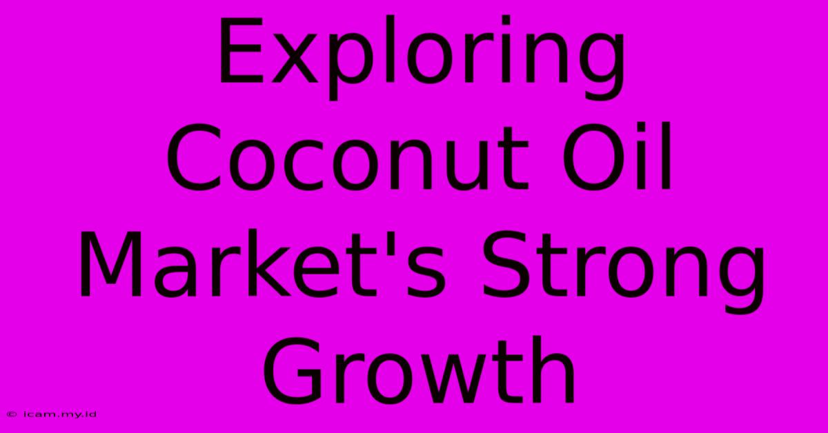 Exploring Coconut Oil Market's Strong Growth