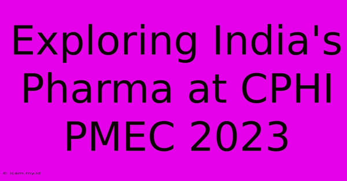 Exploring India's Pharma At CPHI PMEC 2023