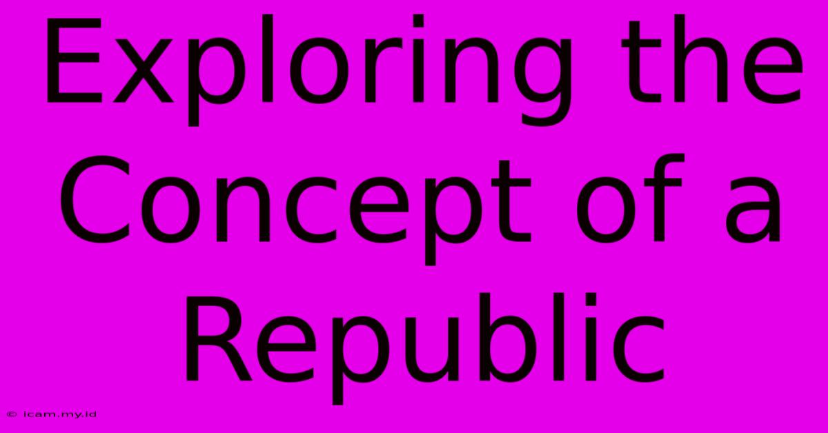 Exploring The Concept Of A Republic