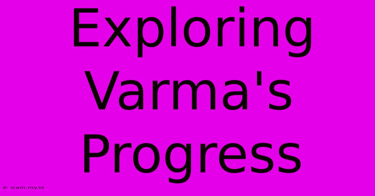 Exploring Varma's Progress