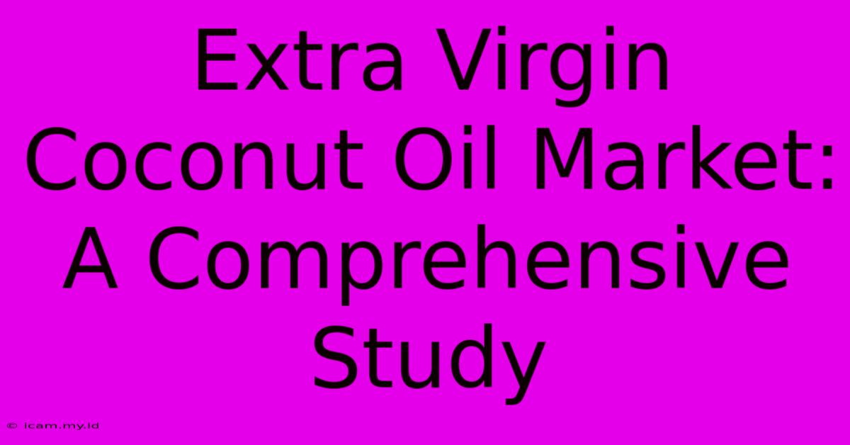 Extra Virgin Coconut Oil Market: A Comprehensive Study