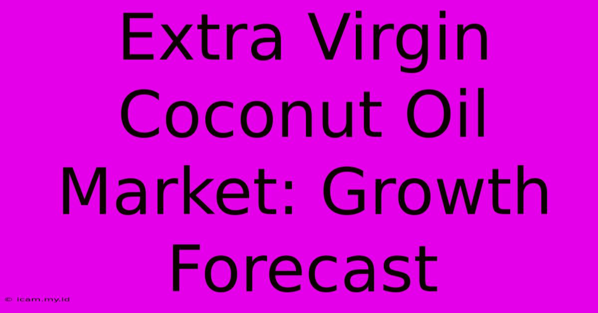 Extra Virgin Coconut Oil Market: Growth Forecast