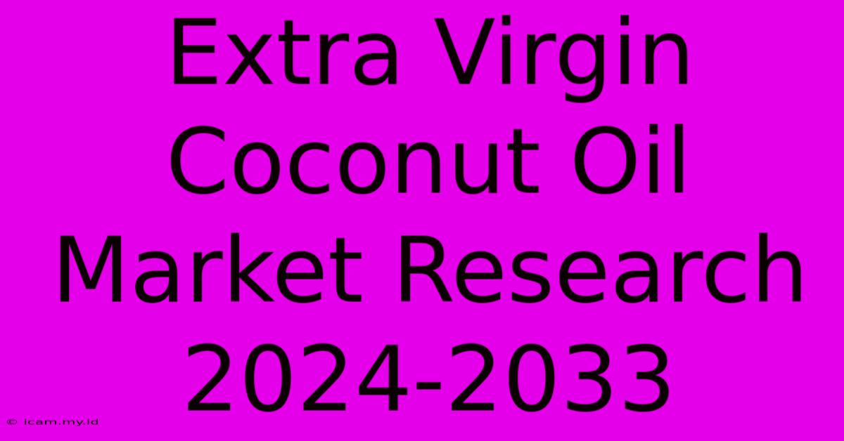 Extra Virgin Coconut Oil Market Research 2024-2033