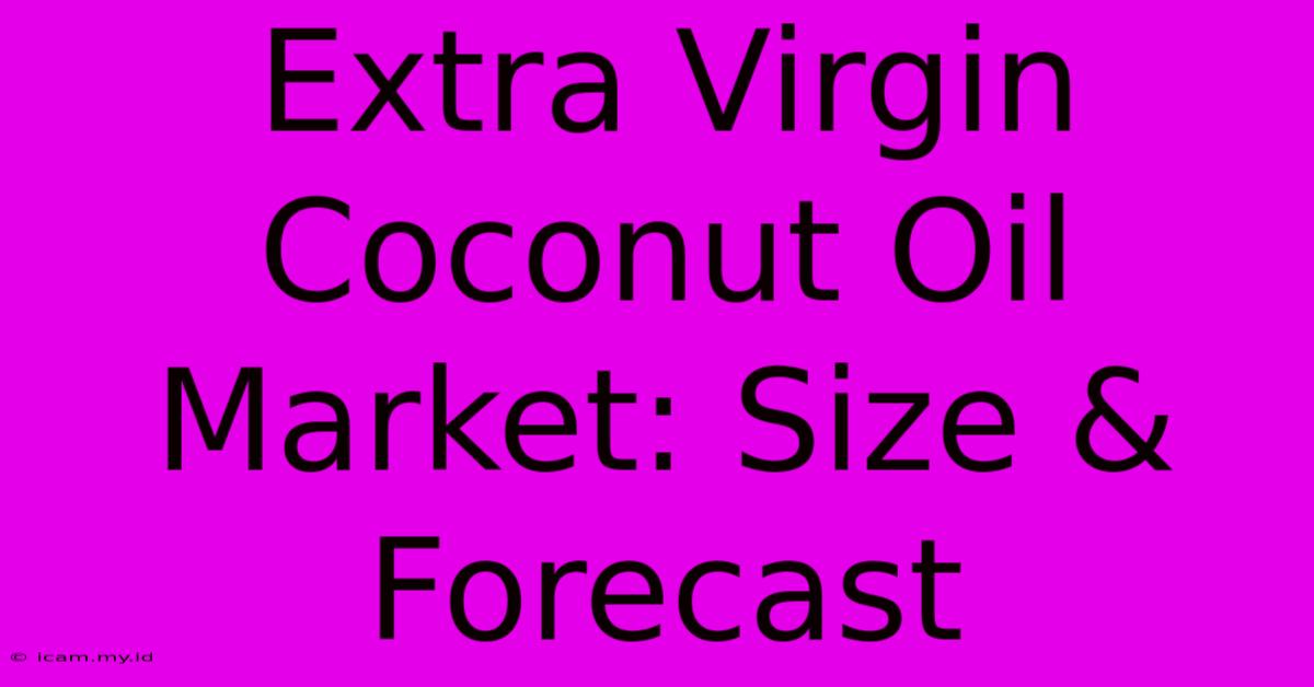 Extra Virgin Coconut Oil Market: Size & Forecast