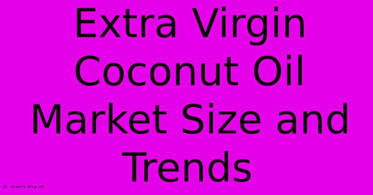 Extra Virgin Coconut Oil Market Size And Trends