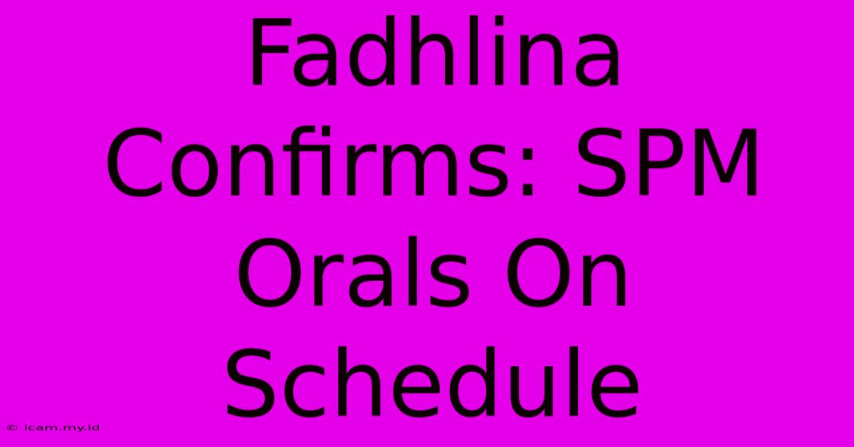 Fadhlina Confirms: SPM Orals On Schedule