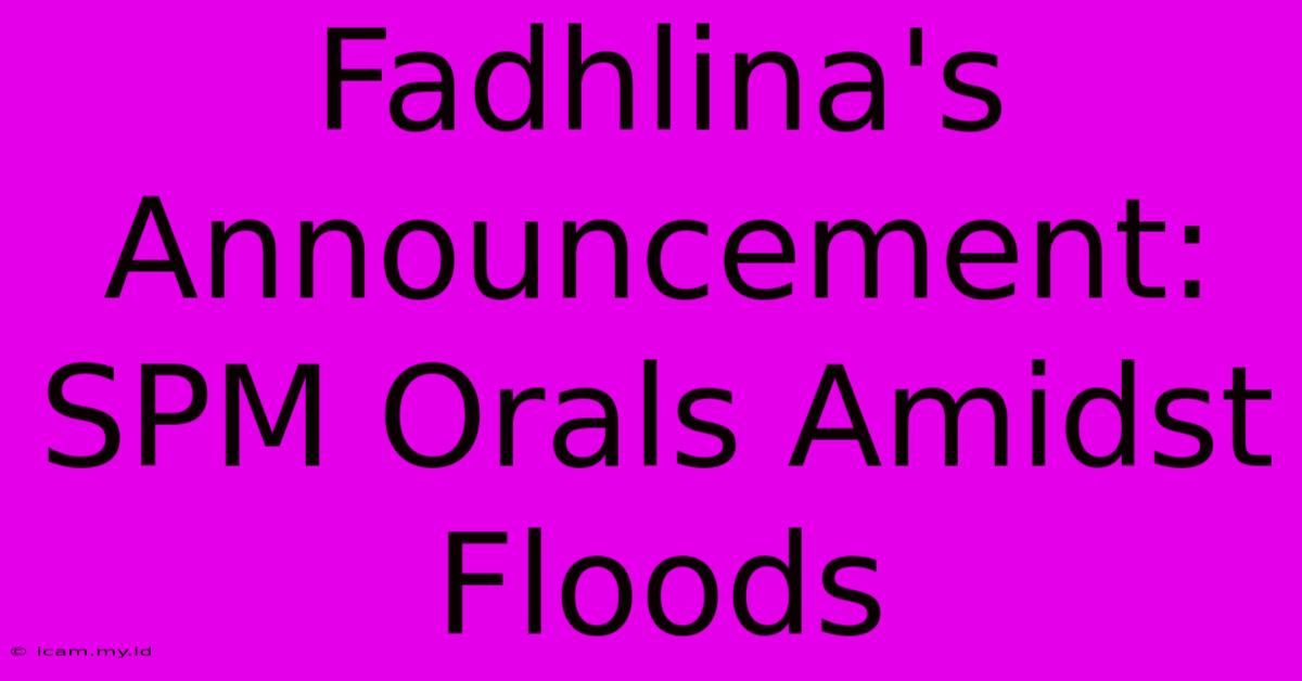 Fadhlina's Announcement: SPM Orals Amidst Floods