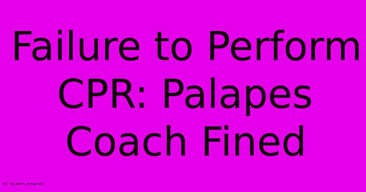 Failure To Perform CPR: Palapes Coach Fined